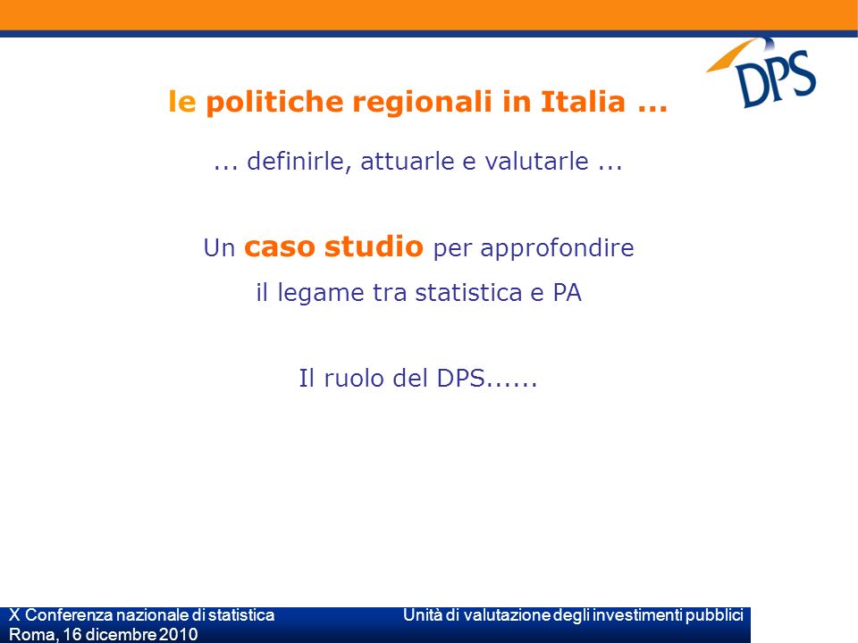 X Conferenza nazionale di statistica Unità di valutazione degli investimenti pubblici Roma, 16 dicembre 2010 le politiche regionali in Italia......