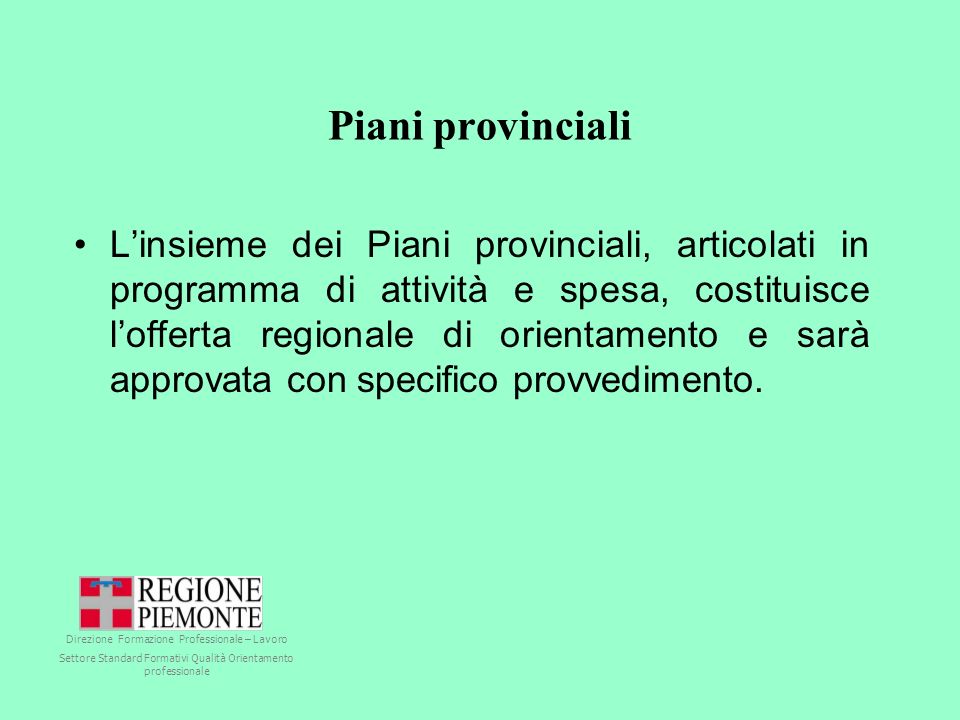 Piani provinciali Linsieme dei Piani provinciali, articolati in programma di attività e spesa, costituisce lofferta regionale di orientamento e sarà approvata con specifico provvedimento.