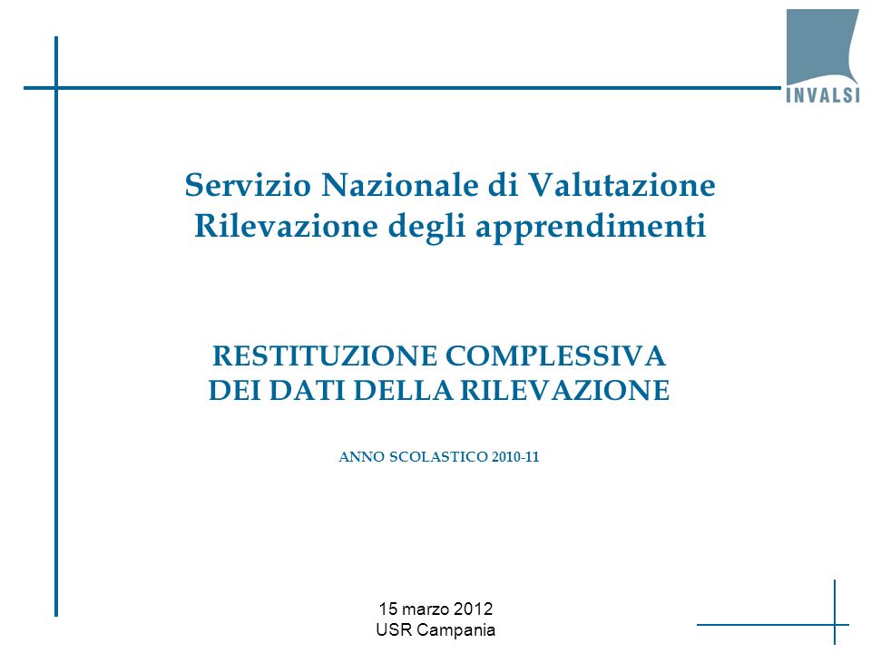 15 marzo 2012 USR Campania RESTITUZIONE COMPLESSIVA DEI DATI DELLA RILEVAZIONE ANNO SCOLASTICO Servizio Nazionale di Valutazione Rilevazione degli apprendimenti