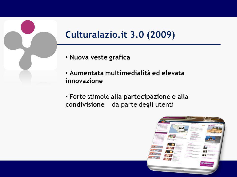 Culturalazio.it 3.0 (2009) Nuova veste grafica Aumentata multimedialità ed elevata innovazione Forte stimolo alla partecipazione e alla condivisione da parte degli utenti