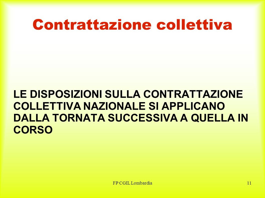 FP CGIL Lombardia11 Contrattazione collettiva LE DISPOSIZIONI SULLA CONTRATTAZIONE COLLETTIVA NAZIONALE SI APPLICANO DALLA TORNATA SUCCESSIVA A QUELLA IN CORSO