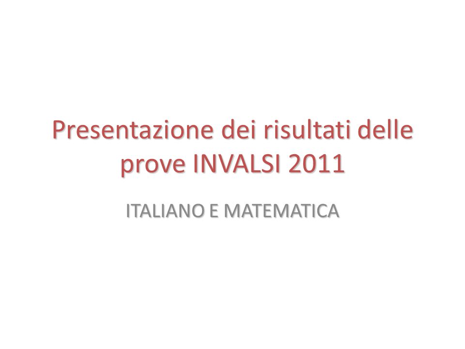 Presentazione dei risultati delle prove INVALSI 2011 ITALIANO E MATEMATICA