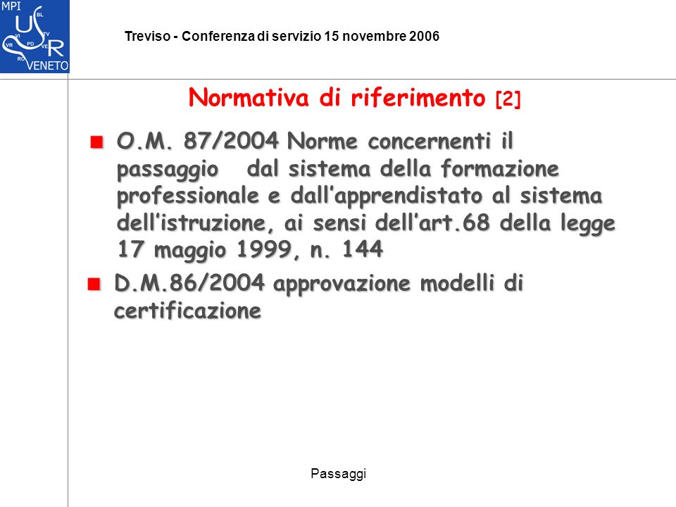 Passaggi Treviso - Conferenza di servizio 15 novembre 2006 Normativa di riferimento [2] D.M.86/2004 approvazione modelli di certificazione O.M.