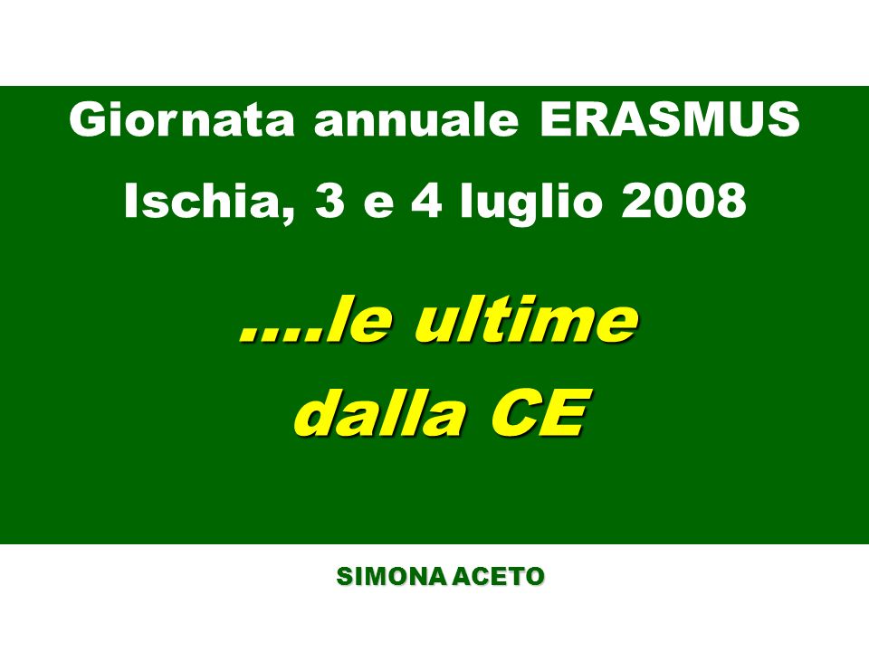 ….le ultime dalla CE SIMONA ACETO SIMONA ACETO Giornata annuale ERASMUS Ischia, 3 e 4 luglio 2008