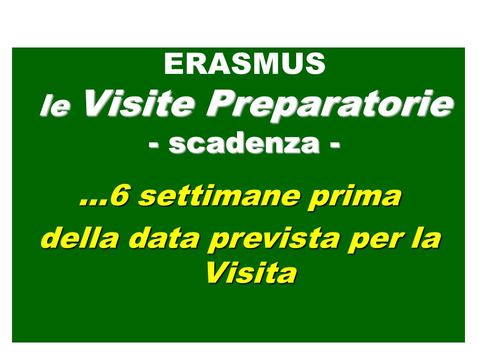 …6 settimane prima della data prevista per la Visita ERASMUS le Visite Preparatorie - scadenza -