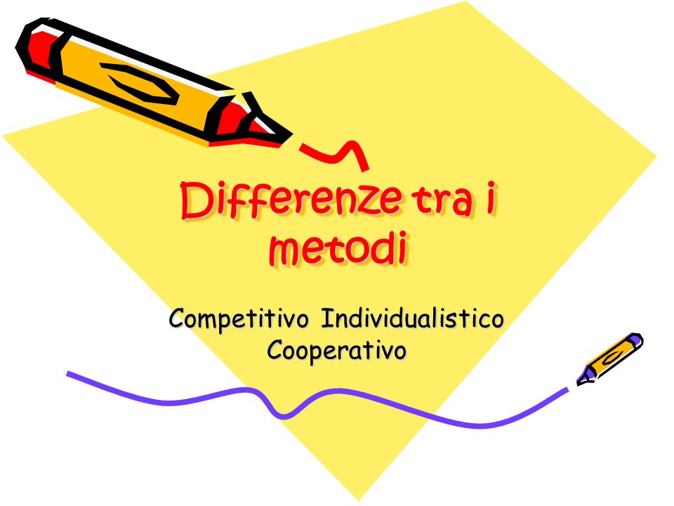 Differenze tra i metodi Differenze tra i metodi Competitivo Individualistico Cooperativo