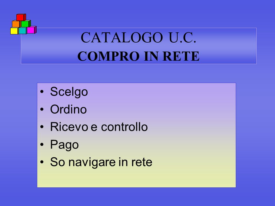 CATALOGO U.C. COMPRO IN RETE Scelgo Ordino Ricevo e controllo Pago So navigare in rete
