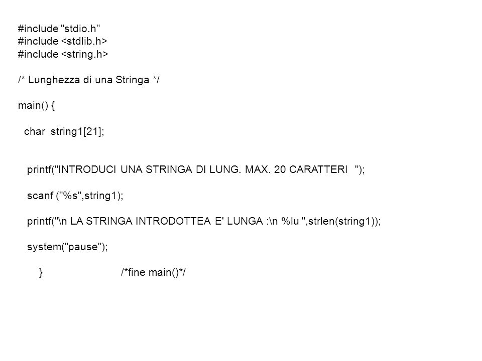 #include stdio.h #include /* Lunghezza di una Stringa */ main() { char string1[21]; printf( INTRODUCI UNA STRINGA DI LUNG.