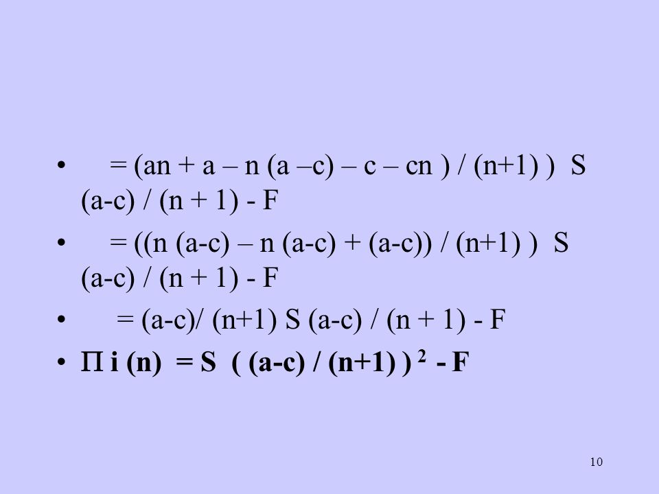 10 = (an + a – n (a –c) – c – cn ) / (n+1) ) S (a-c) / (n + 1) - F = ((n (a-c) – n (a-c) + (a-c)) / (n+1) ) S (a-c) / (n + 1) - F = (a-c)/ (n+1) S (a-c) / (n + 1) - F i (n) = S ( (a-c) / (n+1) ) 2 - F