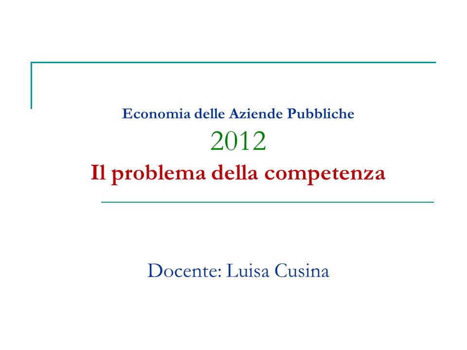 Economia delle Aziende Pubbliche 2012 Il problema della competenza Docente: Luisa Cusina