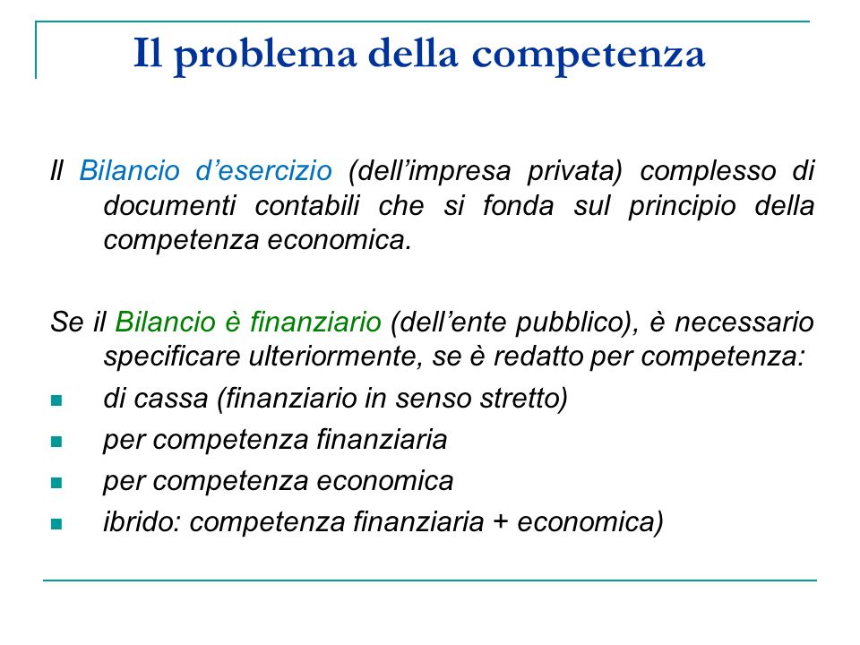 Il problema della competenza Il Bilancio desercizio (dellimpresa privata) complesso di documenti contabili che si fonda sul principio della competenza economica.