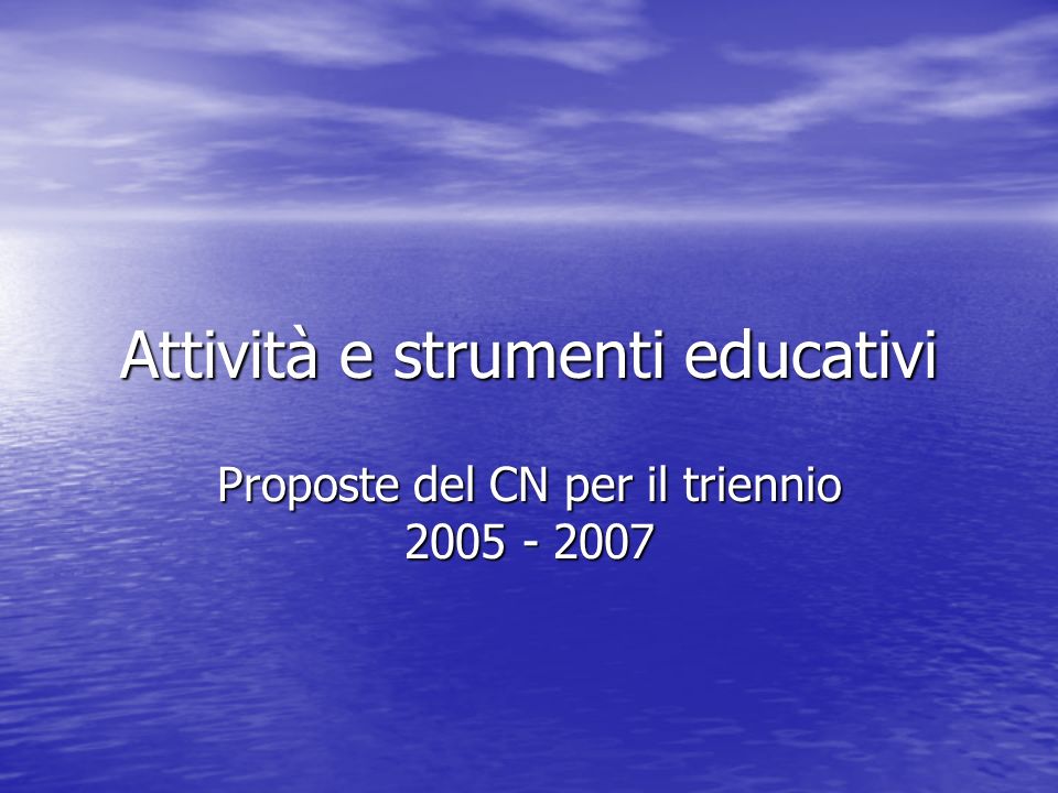 Attività e strumenti educativi Proposte del CN per il triennio