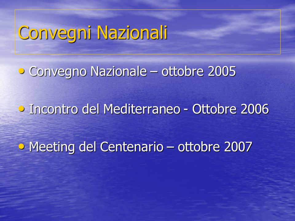Convegni Nazionali Convegno Nazionale – ottobre 2005 Convegno Nazionale – ottobre 2005 Incontro del Mediterraneo - Ottobre 2006 Incontro del Mediterraneo - Ottobre 2006 Meeting del Centenario – ottobre 2007 Meeting del Centenario – ottobre 2007