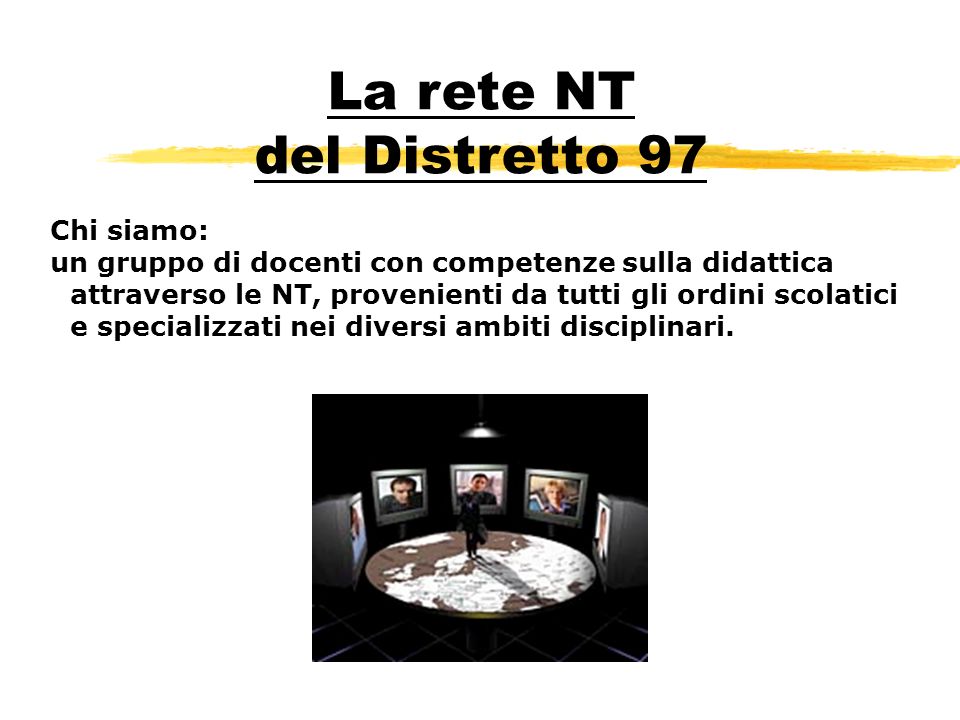 La rete NT del Distretto 97 Chi siamo: un gruppo di docenti con competenze sulla didattica attraverso le NT, provenienti da tutti gli ordini scolatici e specializzati nei diversi ambiti disciplinari.