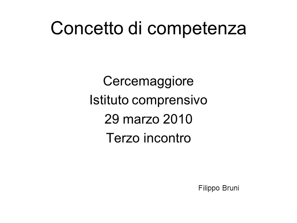 Concetto di competenza Cercemaggiore Istituto comprensivo 29 marzo 2010 Terzo incontro Filippo Bruni