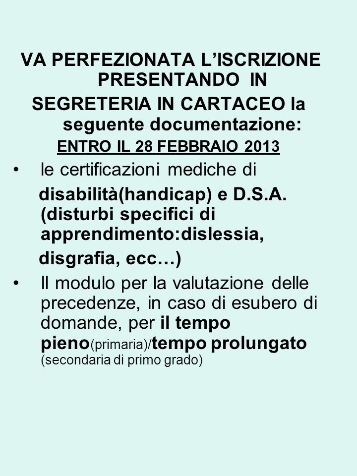 VA PERFEZIONATA LISCRIZIONE PRESENTANDO IN SEGRETERIA IN CARTACEO la seguente documentazione: ENTRO IL 28 FEBBRAIO 2013 le certificazioni mediche di disabilità(handicap) e D.S.A.