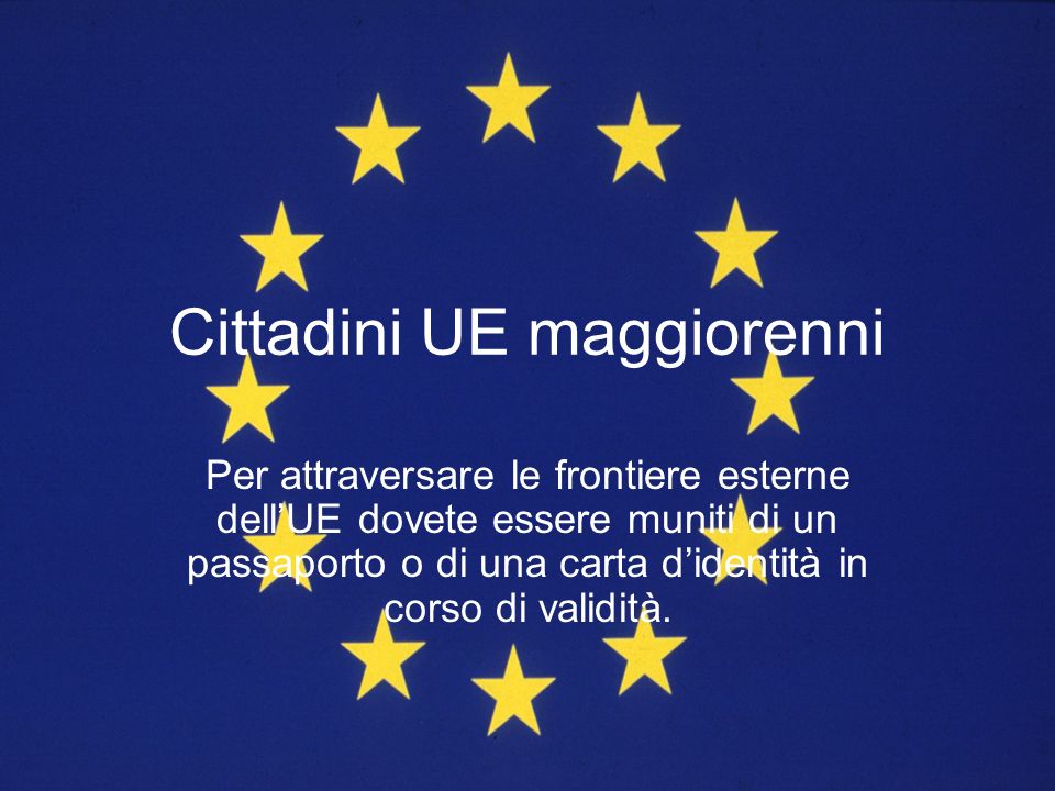 Cittadini UE maggiorenni Per attraversare le frontiere esterne dellUE dovete essere muniti di un passaporto o di una carta didentità in corso di validità.