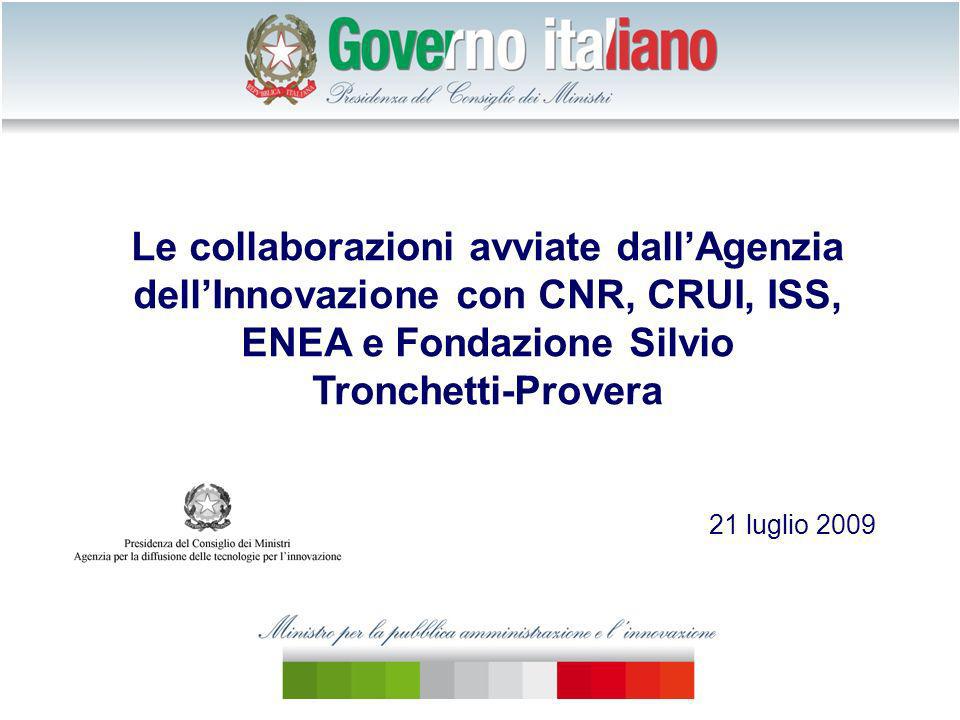 Le collaborazioni avviate dallAgenzia dellInnovazione con CNR, CRUI, ISS, ENEA e Fondazione Silvio Tronchetti-Provera 21 luglio 2009