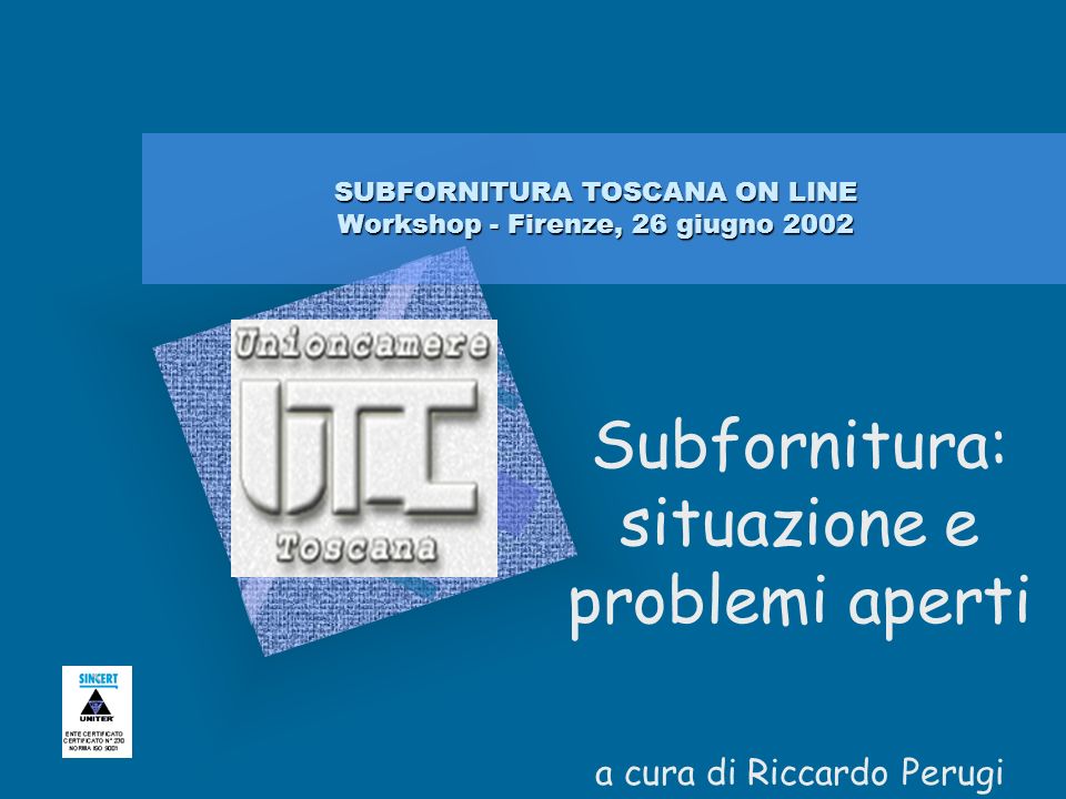 SUBFORNITURA TOSCANA ON LINE Workshop - Firenze, 26 giugno 2002 Subfornitura: situazione e problemi aperti a cura di Riccardo Perugi