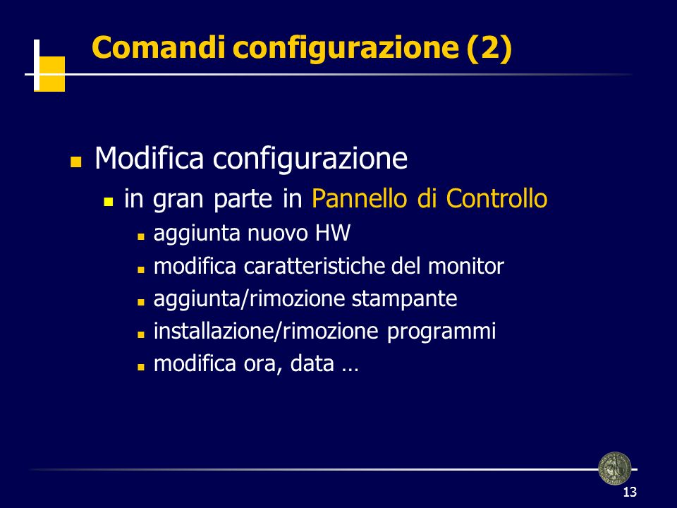 13 Comandi configurazione (2) Modifica configurazione in gran parte in Pannello di Controllo aggiunta nuovo HW modifica caratteristiche del monitor aggiunta/rimozione stampante installazione/rimozione programmi modifica ora, data …