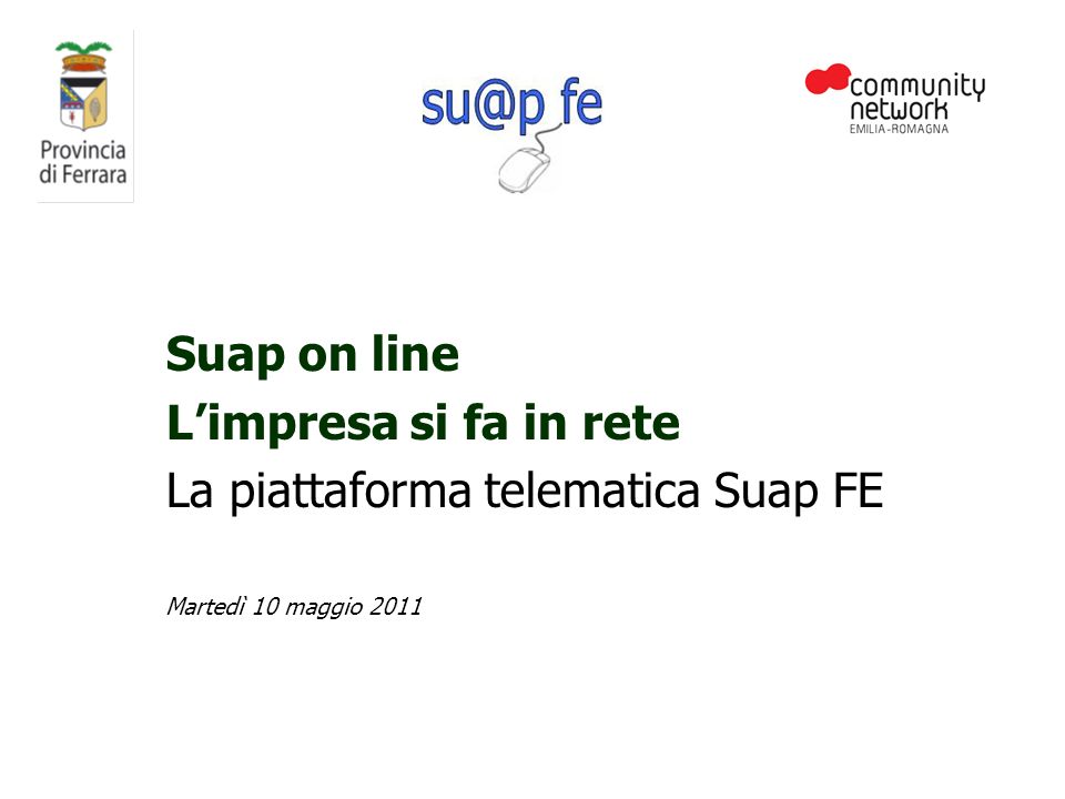 Suap on line Limpresa si fa in rete La piattaforma telematica Suap FE Martedì 10 maggio 2011