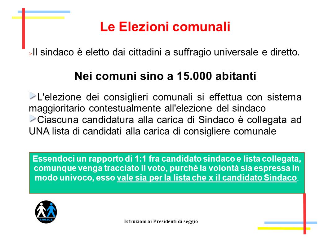 Istruzioni ai Presidenti di seggio Le Elezioni comunali Il sindaco è eletto dai cittadini a suffragio universale e diretto.