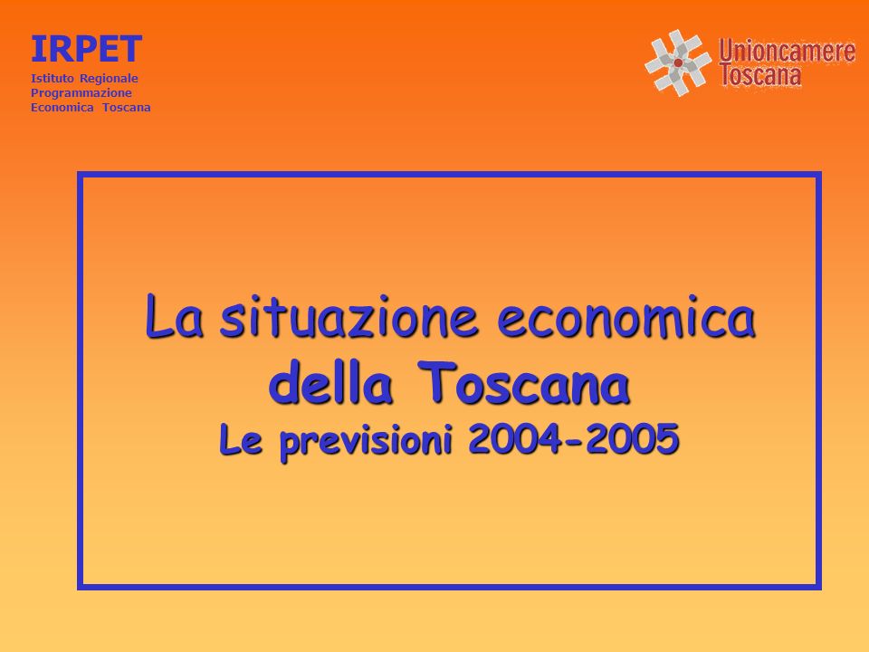 La situazione economica della Toscana Le previsioni IRPET Istituto Regionale Programmazione Economica Toscana