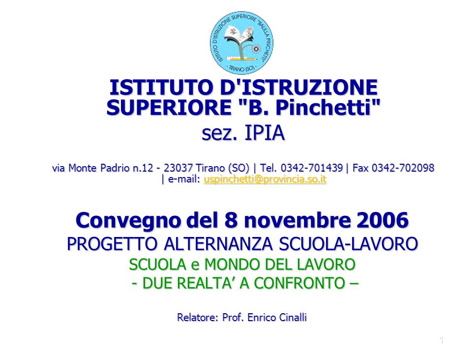 1 Convegno del 8 novembre 2006 PROGETTO ALTERNANZA SCUOLA-LAVORO SCUOLA e MONDO DEL LAVORO - DUE REALTA A CONFRONTO – Relatore: Prof.