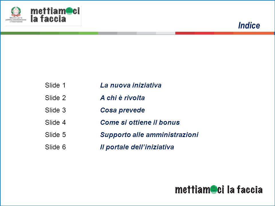 Indice Slide 1La nuova iniziativa Slide 2A chi è rivolta Slide 3Cosa prevede Slide 4Come si ottiene il bonus Slide 5Supporto alle amministrazioni Slide 6Il portale delliniziativa