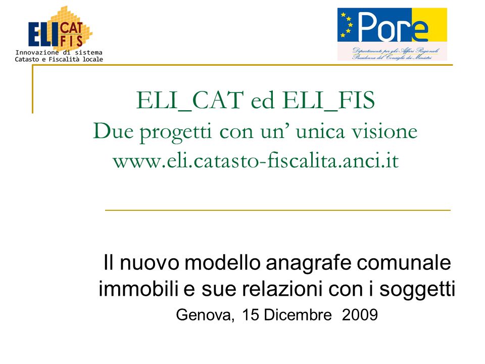 ELI_CAT ed ELI_FIS Due progetti con un unica visione   Il nuovo modello anagrafe comunale immobili e sue relazioni con i soggetti Genova, 15 Dicembre 2009