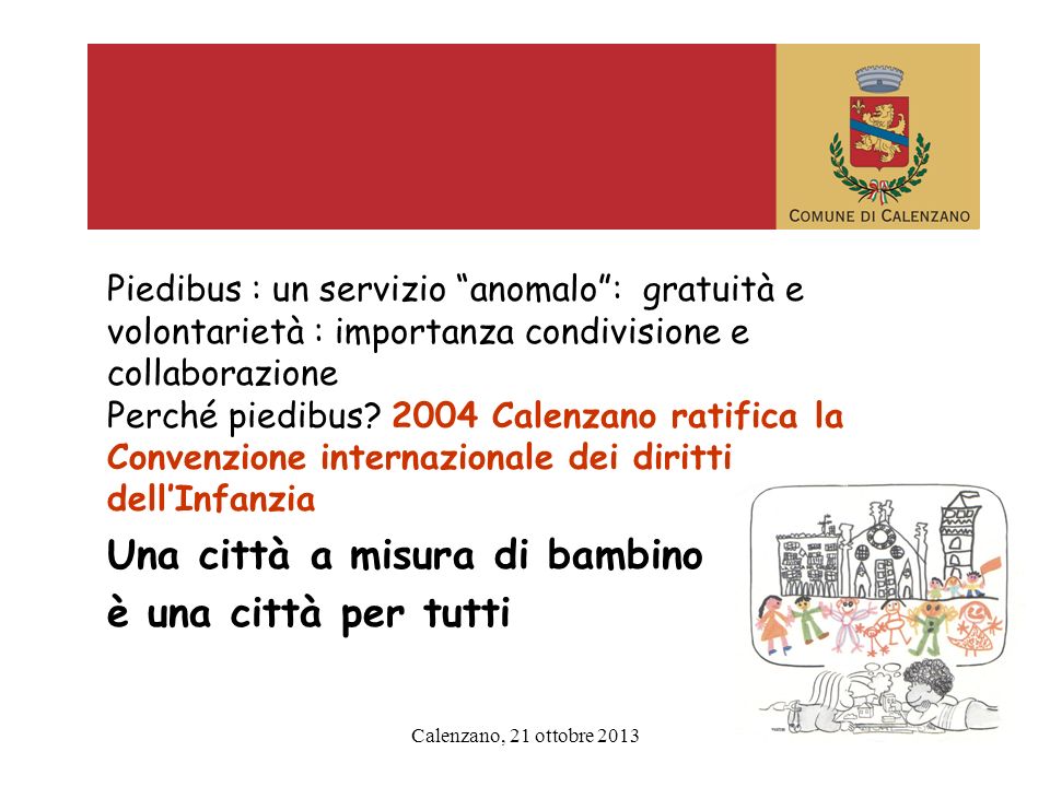 Calenzano, 21 ottobre 2013 Piedibus : un servizio anomalo: gratuità e volontarietà : importanza condivisione e collaborazione Perché piedibus.