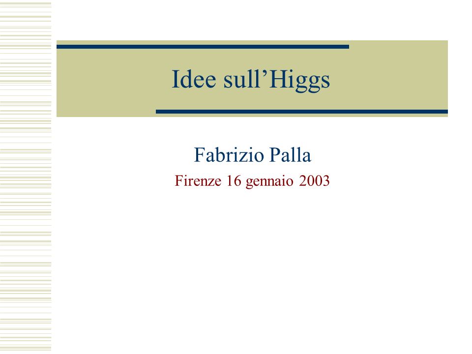 Idee sullHiggs Fabrizio Palla Firenze 16 gennaio 2003
