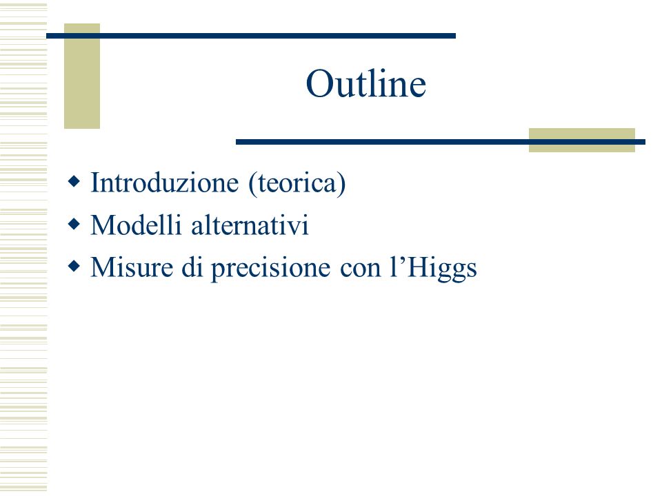 Outline Introduzione (teorica) Modelli alternativi Misure di precisione con lHiggs