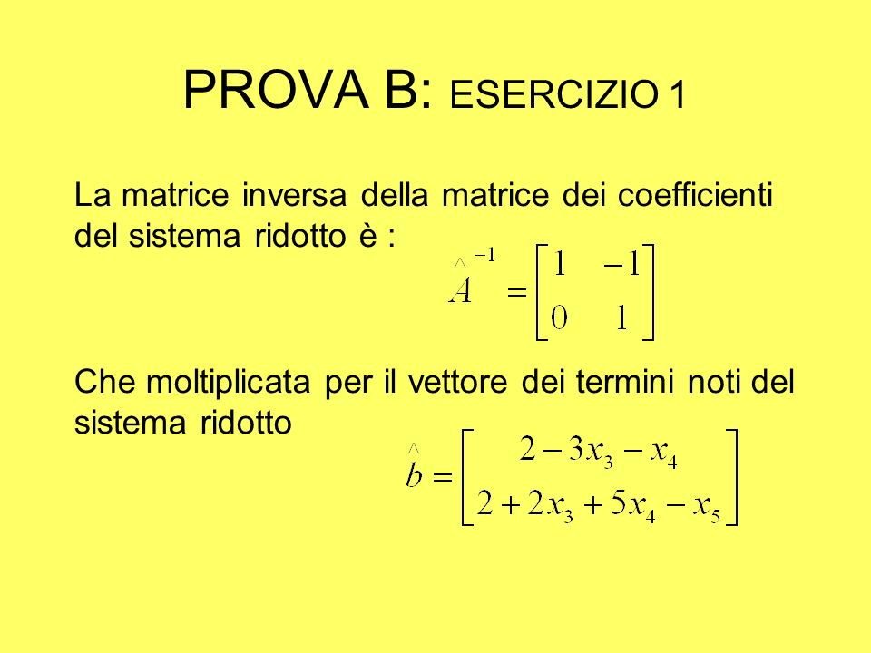 PROVA B: ESERCIZIO 1 La matrice inversa della matrice dei coefficienti del sistema ridotto è : Che moltiplicata per il vettore dei termini noti del sistema ridotto