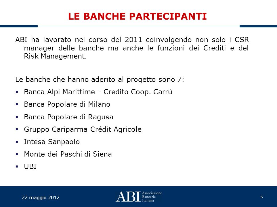 5 22 maggio 2012 LE BANCHE PARTECIPANTI ABI ha lavorato nel corso del 2011 coinvolgendo non solo i CSR manager delle banche ma anche le funzioni dei Crediti e del Risk Management.