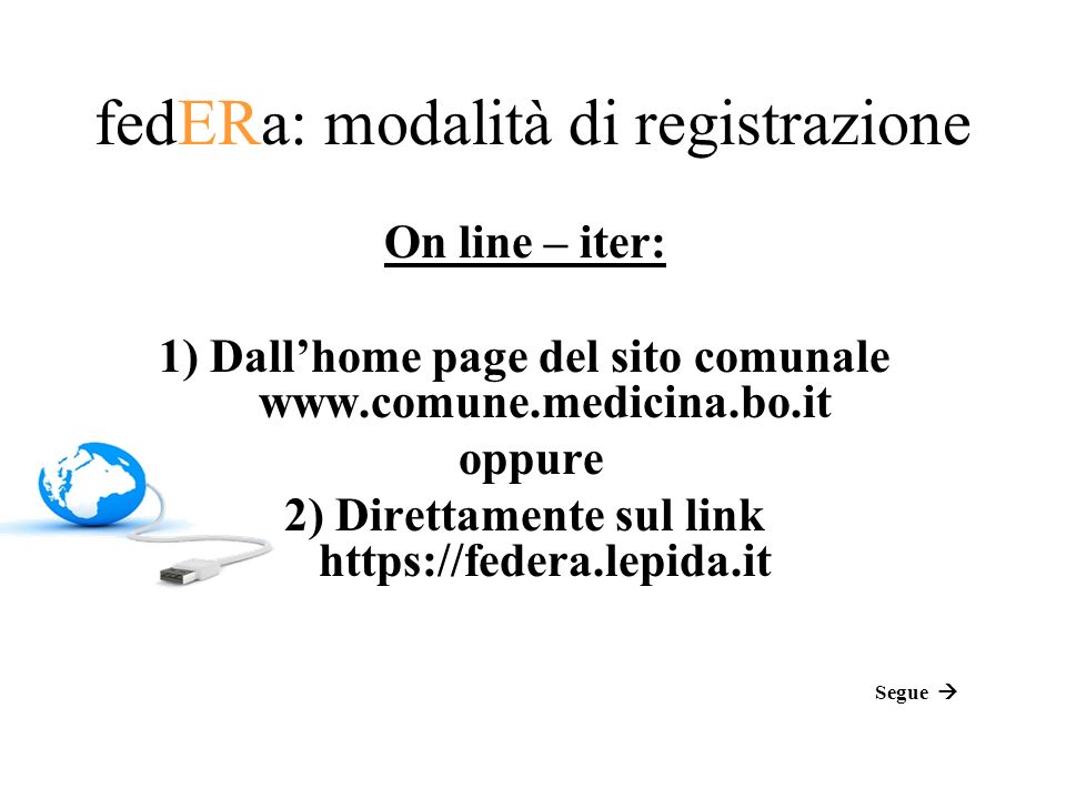 fedERa: modalità di registrazione On line – iter: 1) Dallhome page del sito comunale   oppure 2) Direttamente sul link   Segue