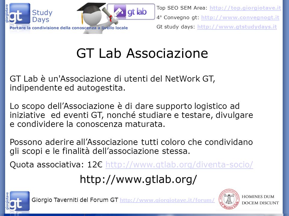 Giorgio Taverniti del Forum GT     Top SEO SEM Area:   4° Convegno gt:   Gt study days:   GT Lab Associazione GT Lab è un Associazione di utenti del NetWork GT, indipendente ed autogestita.