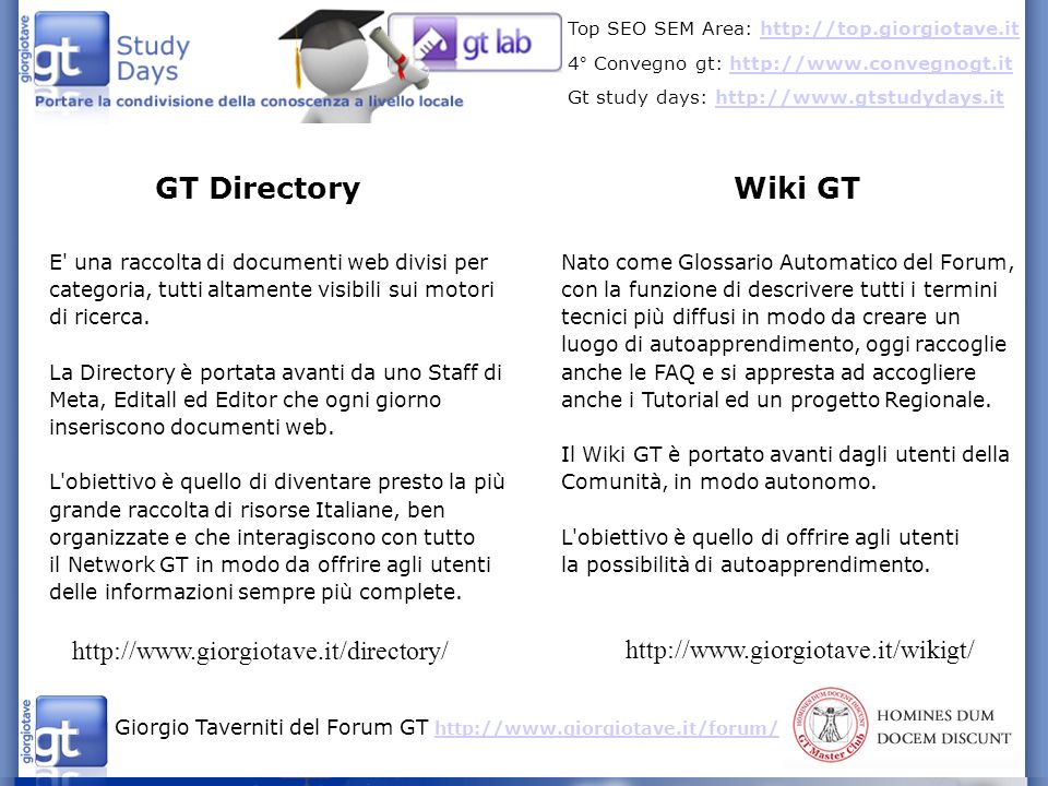 Giorgio Taverniti del Forum GT     Top SEO SEM Area:   4° Convegno gt:   Gt study days:   GT Directory Wiki GT     E una raccolta di documenti web divisi per categoria, tutti altamente visibili sui motori di ricerca.