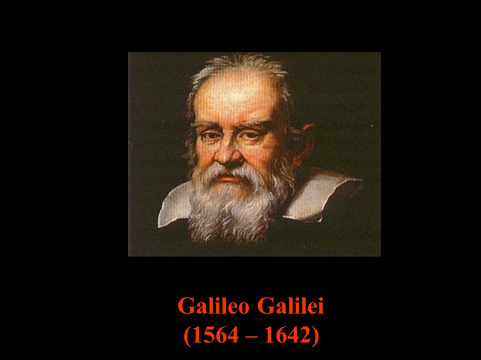 Galileo Galilei (1564 – 1642)