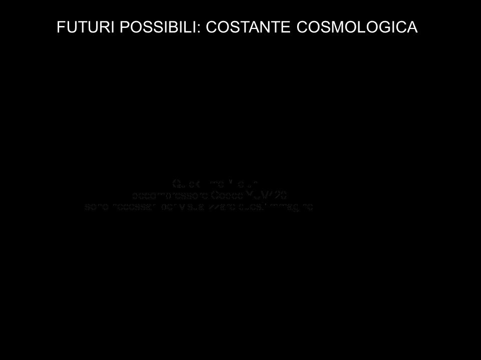 FUTURI POSSIBILI: COSTANTE COSMOLOGICA