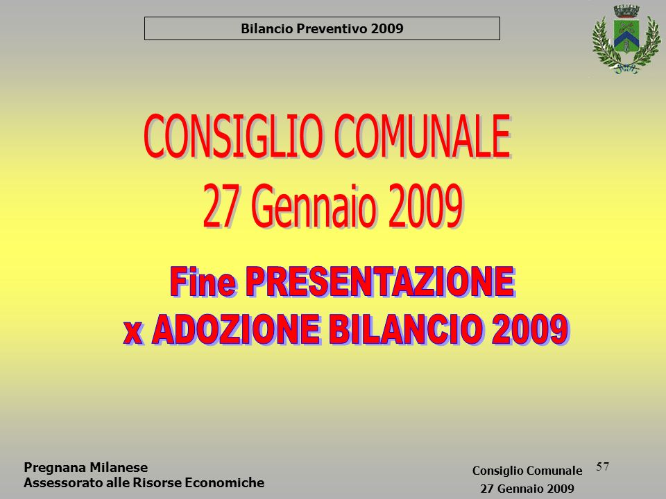 57 Bilancio Preventivo 2009 Pregnana Milanese Assessorato alle Risorse Economiche Consiglio Comunale 27 Gennaio 2009