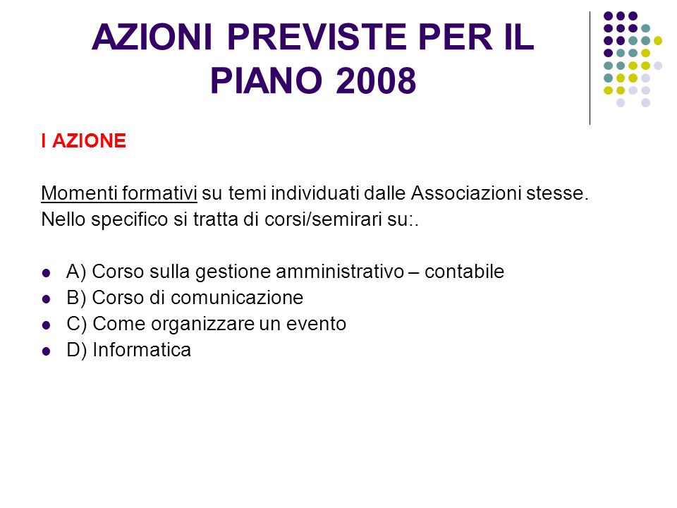 AZIONI PREVISTE PER IL PIANO 2008 I AZIONE Momenti formativi su temi individuati dalle Associazioni stesse.