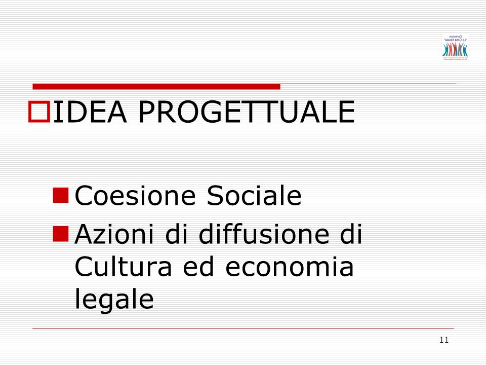 11 IDEA PROGETTUALE Coesione Sociale Azioni di diffusione di Cultura ed economia legale