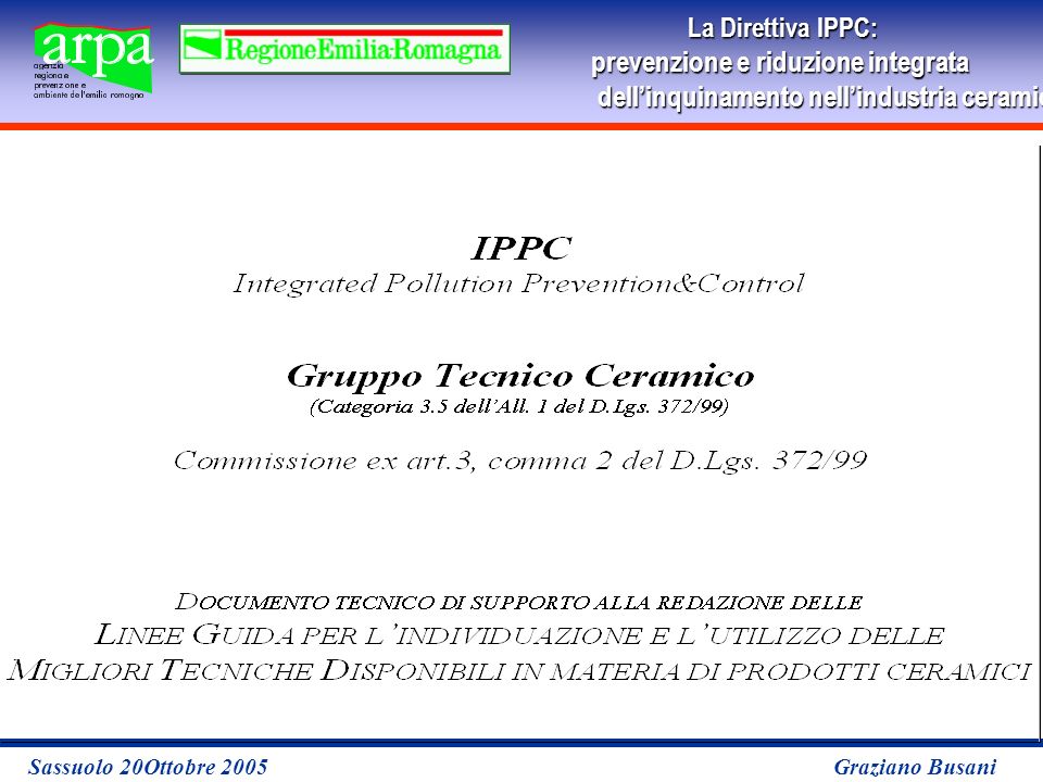 La Direttiva IPPC: prevenzione e riduzione integrata dellinquinamento nellindustria ceramicaper le imprese Sassuolo 20Ottobre 2005 Graziano Busani