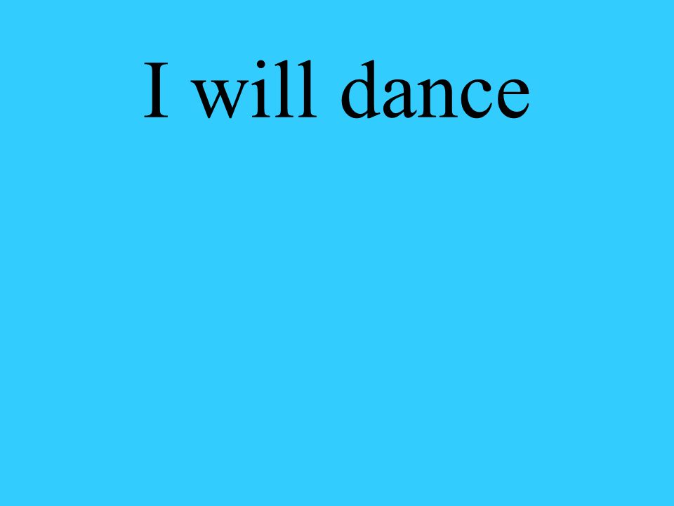 I will dance