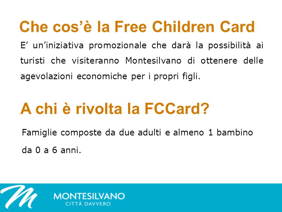 Che cosè la Free Children Card E uniniziativa promozionale che darà la possibilità ai turisti che visiteranno Montesilvano di ottenere delle agevolazioni economiche per i propri figli.