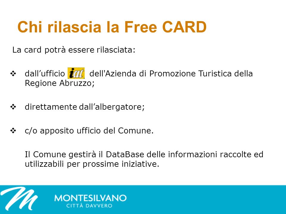 Chi rilascia la Free CARD La card potrà essere rilasciata: dallufficio dell Azienda di Promozione Turistica della Regione Abruzzo; direttamente dallalbergatore; c/o apposito ufficio del Comune.