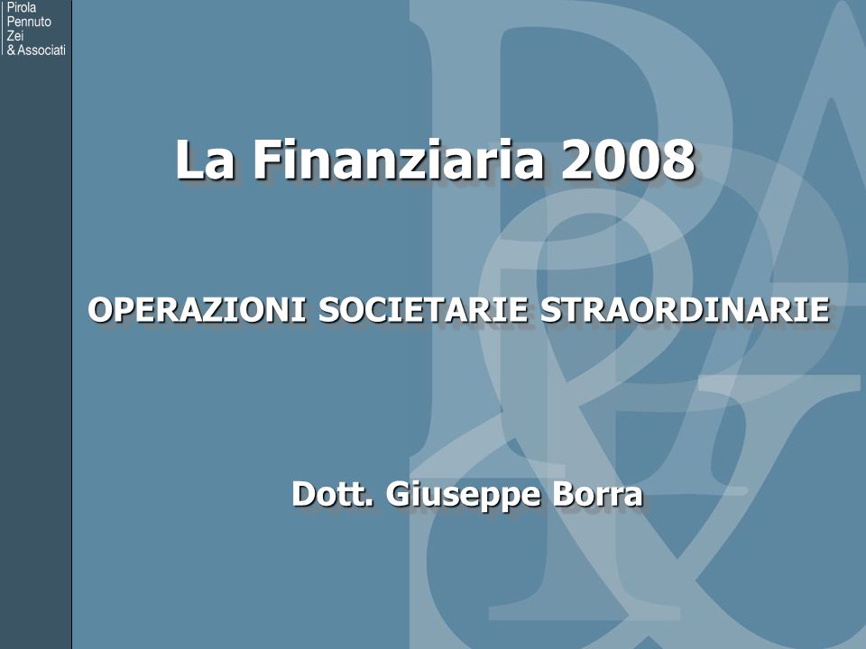 La Finanziaria 2008 OPERAZIONI SOCIETARIE STRAORDINARIE OPERAZIONI SOCIETARIE STRAORDINARIE Dott.