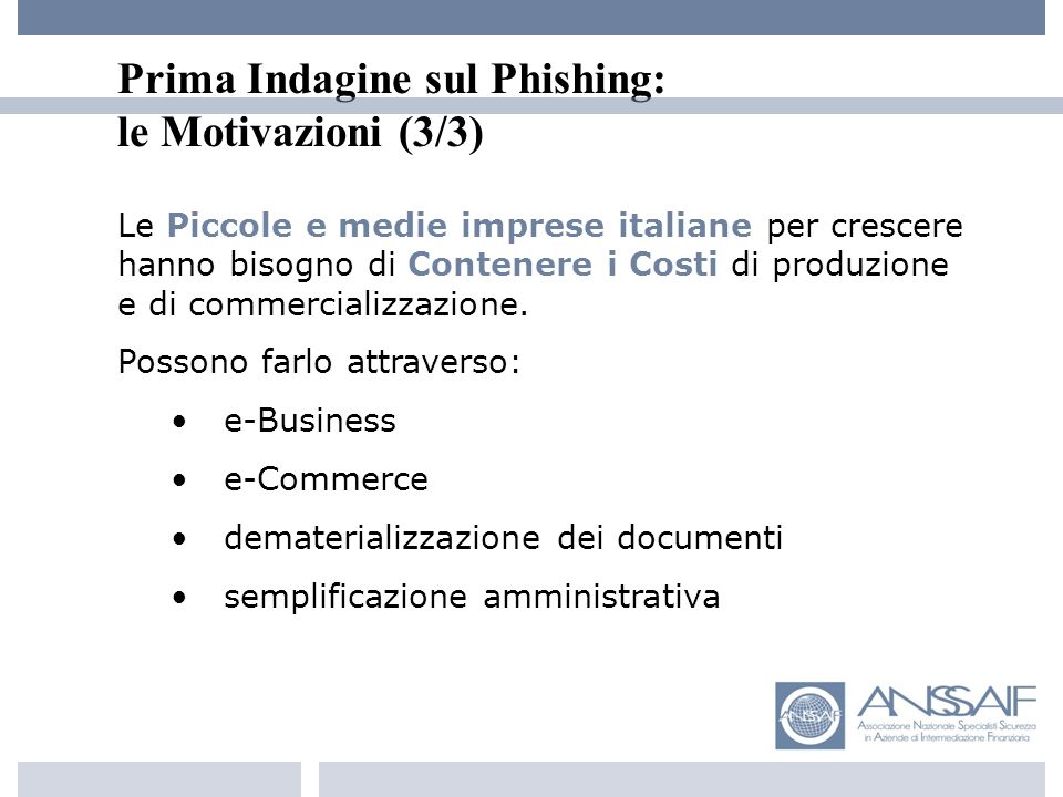 Prima Indagine sul Phishing: le Motivazioni (3/3) Le Piccole e medie imprese italiane per crescere hanno bisogno di Contenere i Costi di produzione e di commercializzazione.
