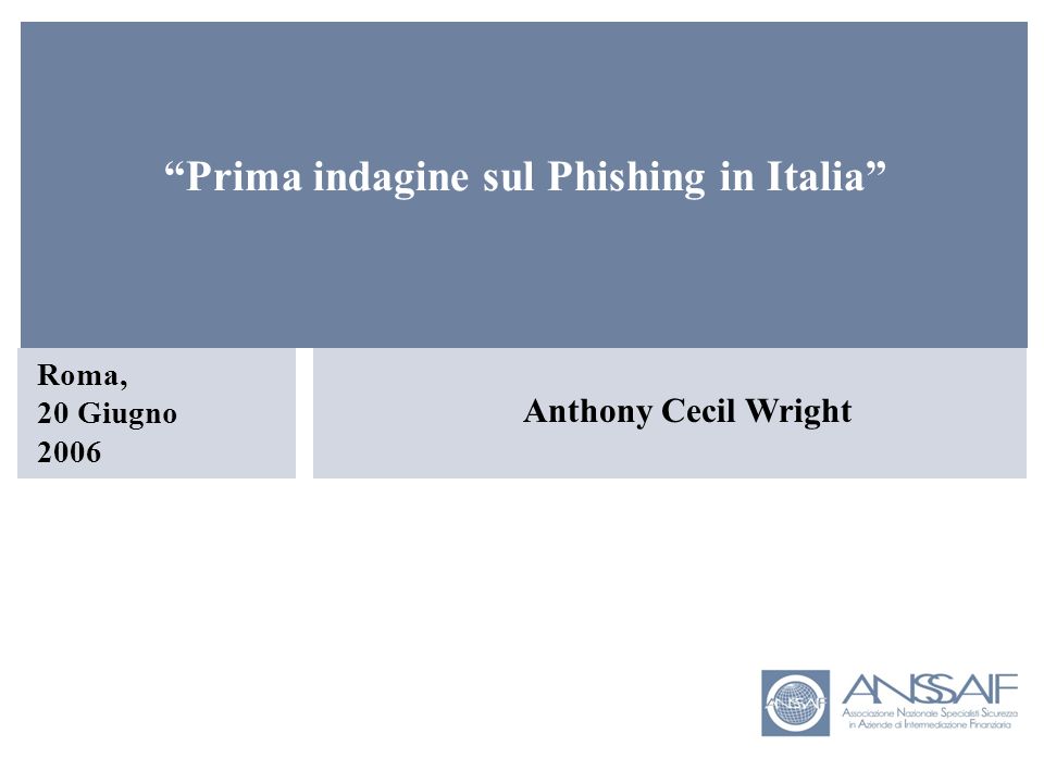 Anthony Cecil Wright Roma, 20 Giugno 2006 Prima indagine sul Phishing in Italia